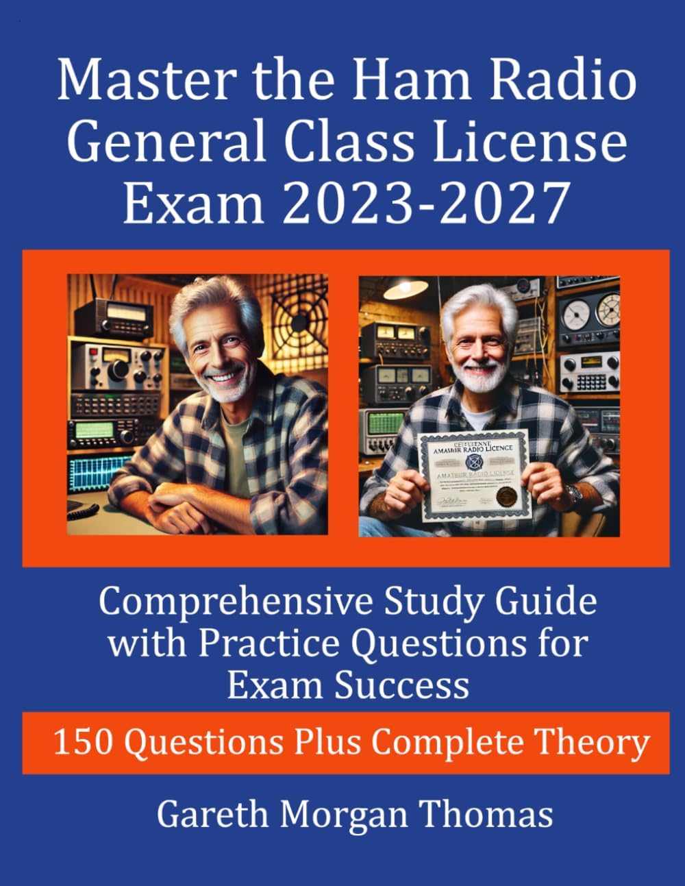 Master the Ham Radio General Class License Exam 2023-2027: Comprehensive Study Guide with 150 Practice Questions for Exam Success (The Complete Ham Radio Mastery Series) by Gareth Morgan Thomas