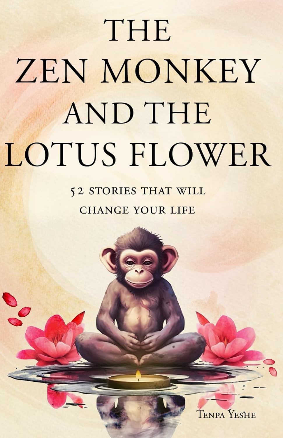 The Zen Monkey and the Lotus Flower: 52 Stories to Relieve Stress, Stop Negative Thoughts, Find Happiness, and Live Your Best Life by Tenpa Yeshe