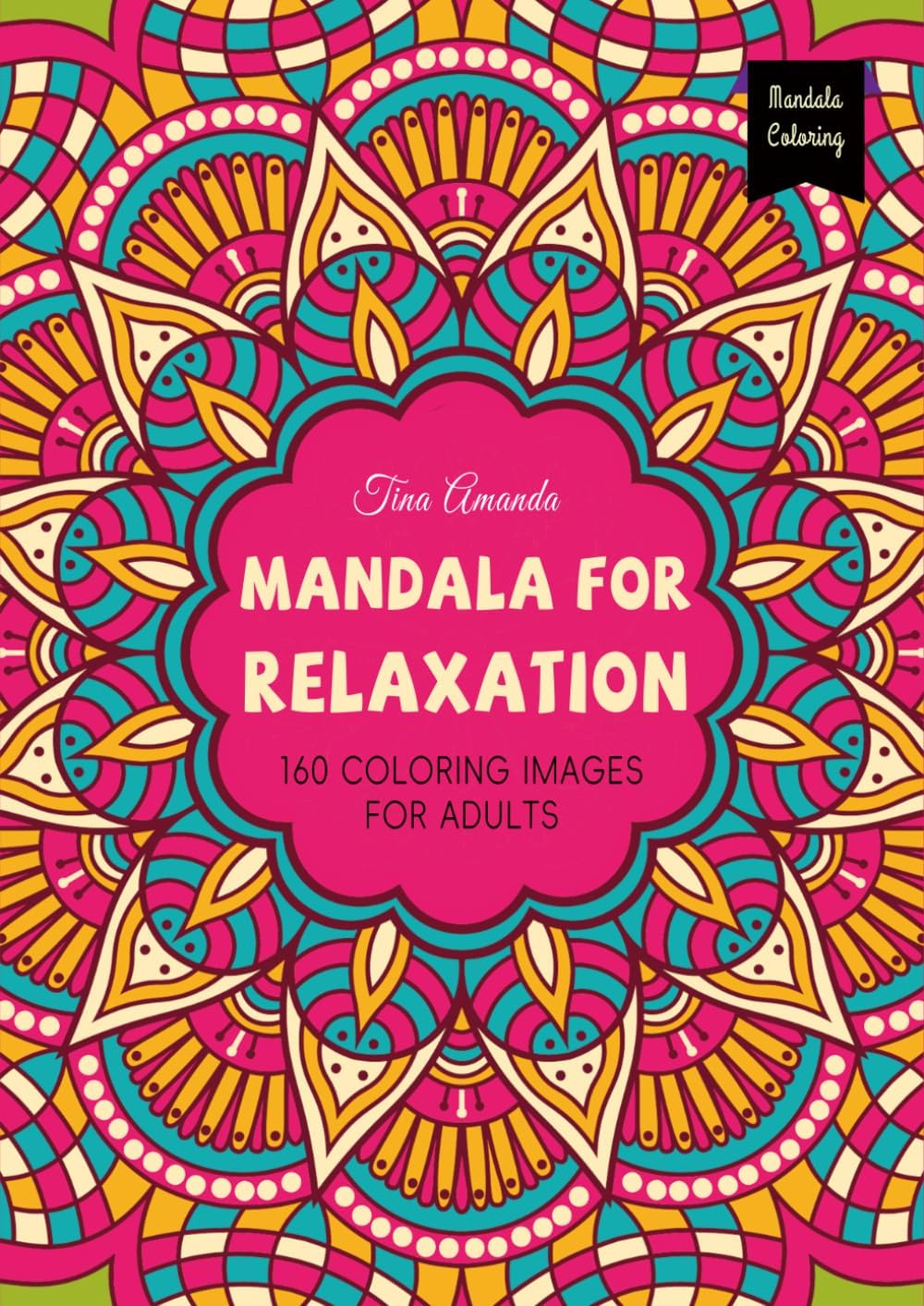Mandala For Relaxation: 160 Exquisite Mandala Patterns For Adults: Artistic Designs for Mindful Calm and Serenity by Tina Amanda