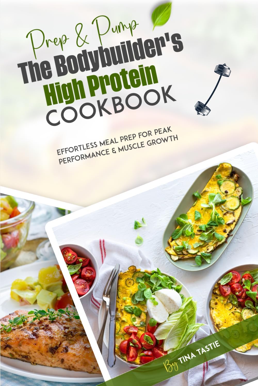 Prep & Pump The Bodybuilder's High Protein Cookbook: Effortless Meal Prep for Peak Performance & Muscle Growth by Tina Tastie