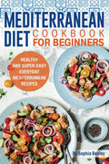 Mediterranean Diet Cookbook for Beginners: Healthy and Super-Easy Everyday Mediterranean Recipes. With Colorful Pictures. by Sophia Bexley