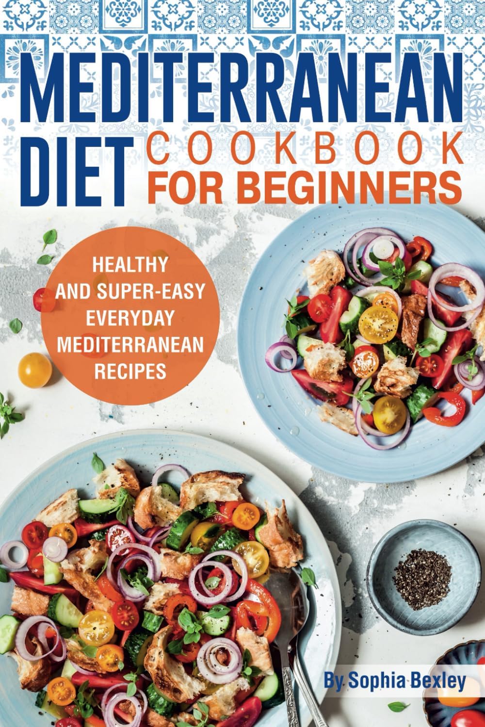 Mediterranean Diet Cookbook for Beginners: Healthy and Super-Easy Everyday Mediterranean Recipes. With Colorful Pictures. by Sophia Bexley