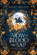 A Vow of Blood and Sap: An Enchanting Romantasy (Whispers of the Flora) by Haley Gallant