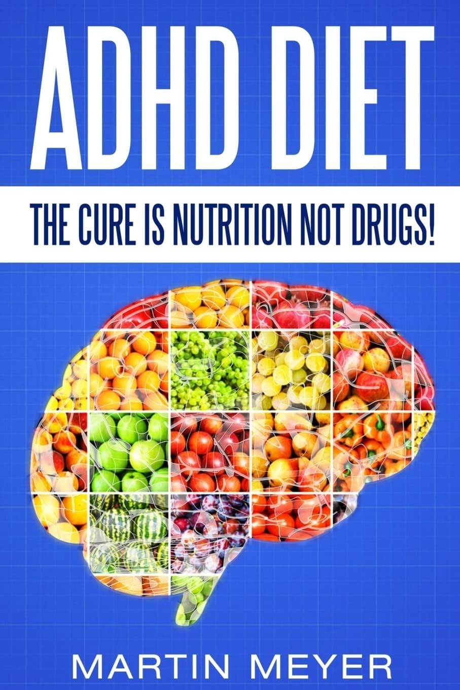ADHD Diet: The Cure Is Nutrition Not Drugs (For: Children, Adult ADD, Marriage, Adults, Hyperactive Child) - Solution without Drugs or Medication by Martin Meyer
