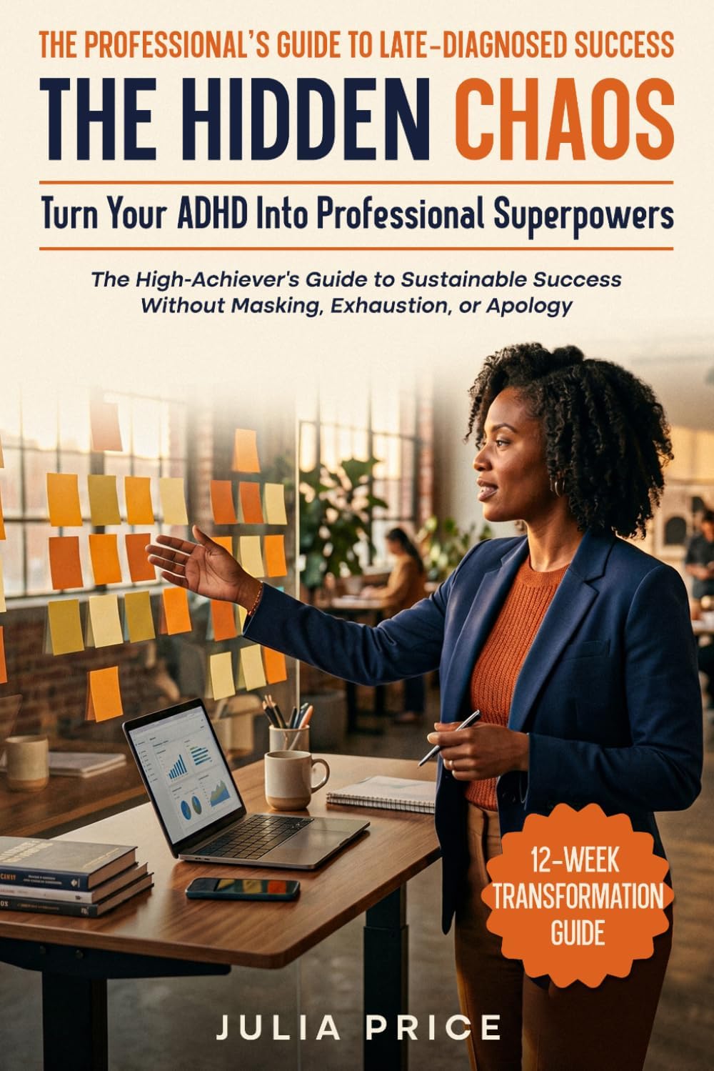 The Hidden Chaos: Turn Your ADHD into Professional Superpowers: The High-Achiever’s Guide to Sustainable Success Without Masking, Exhaustion, or Apology (The Mindful Living Series) by Julia Price