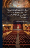 Comedia Famosa, La Mayor Hazaña Del Emperador Carlos Quinto (Spanish Edition) by Diego Jimã(c)Nez de Enciso