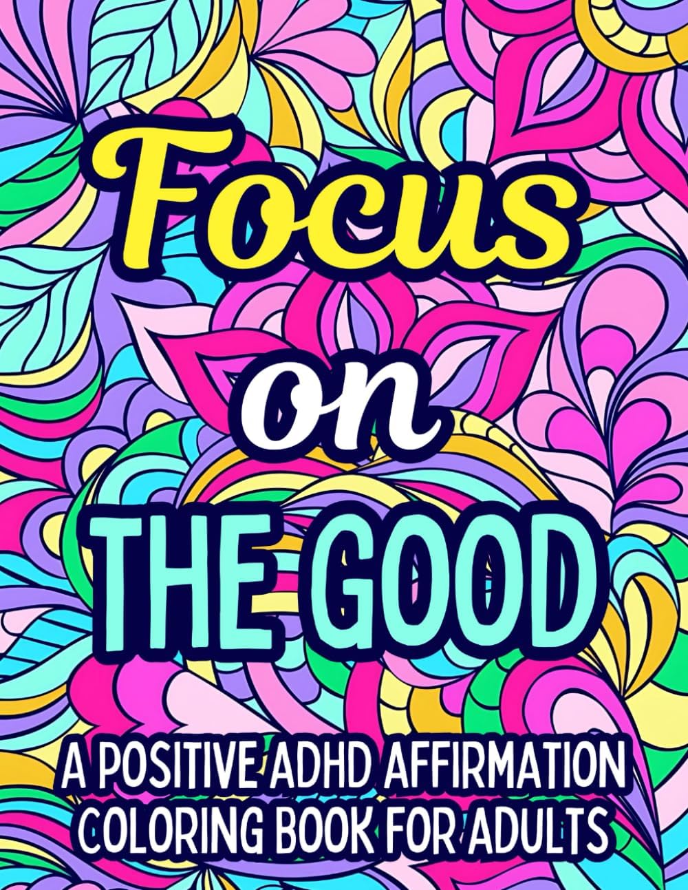 ADHD Positive Affirmations Coloring Book: Simply Focus On The Good! by ADHD POSITIVITY Publications