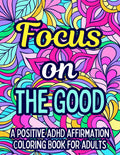 ADHD Positive Affirmations Coloring Book: Simply Focus On The Good! by ADHD POSITIVITY Publications