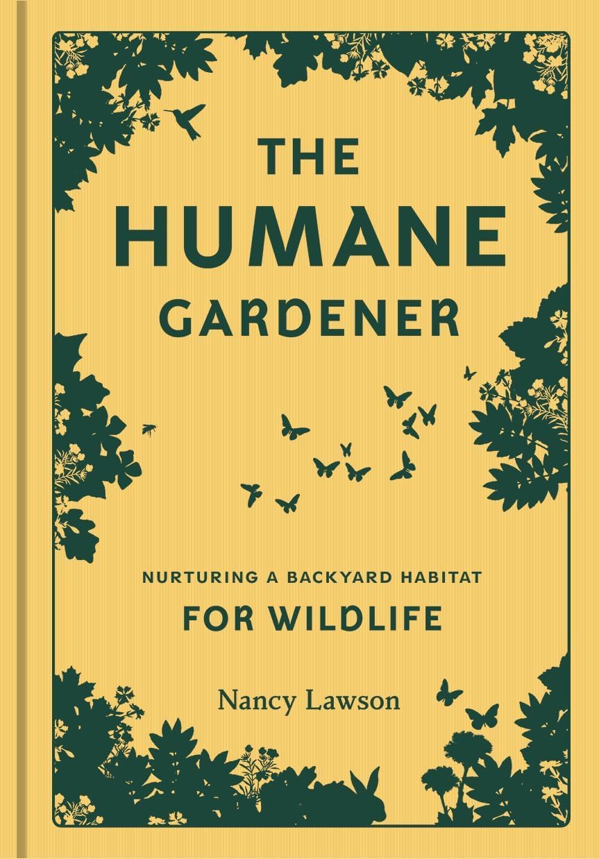 Humane Gardener: Nurturing a Backyard Habitat for Wildlife by Nancy Lawson