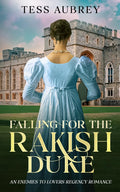 Falling for the Rakish Duke: An Enemies to Lovers Regency Romance by Tess Aubrey