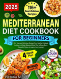 MEDITERRANEAN DIET COOKBOOK FOR BEGINNERS: 116+Easy and Delicious Recipes for a Healthy Lifestyle. Includes a 4-Week Balanced Meal Plan to Enjoy Every Day with Photos to Inspire Your Cooking by Victoria Miller