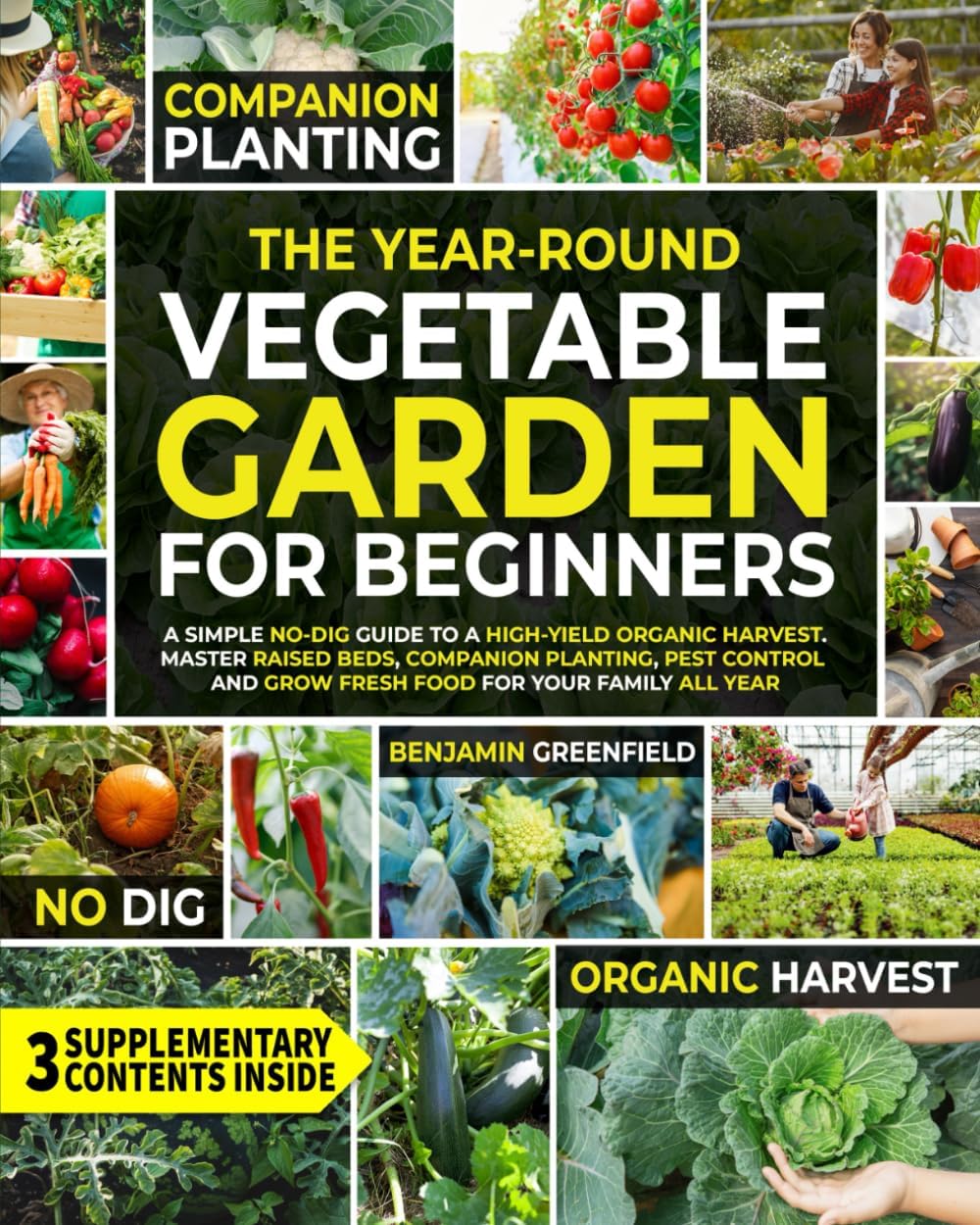 The Year-Round Vegetable Garden for Beginners: A Simple No-Dig Guide to a High-Yield Organic Harvest. Master Raised Beds, Companion Planting, Pest Control and Grow Fresh Food for Your Family All Year by Benjamin Greenfield