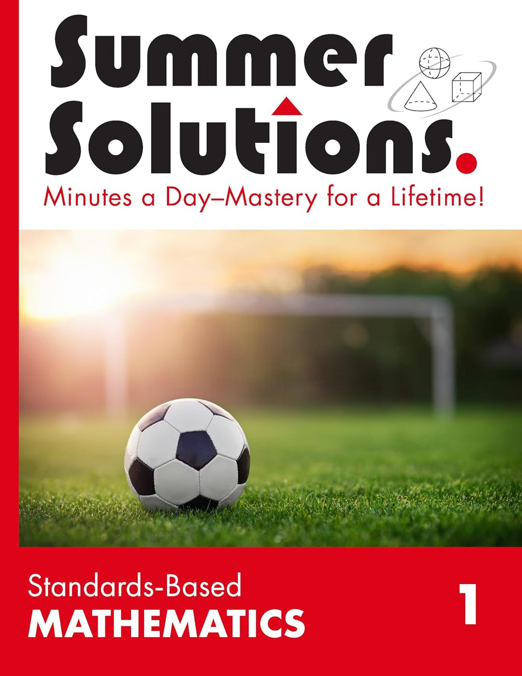 Summer Solutions Standards-Based Mathematics Level 1 by SUMMER SOLUTIONS. MINUTES A DAY - MASTERY FOR A LIFETIME!