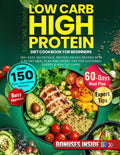 Low Carb High Protein Diet Cookbook for Beginners: 150+ Easy, Nutritious, Protein-Packed Recipes with a 60-Day Meal Plan and Expert Tips for Sustained Energy & Healthy Living by Viviane Walton