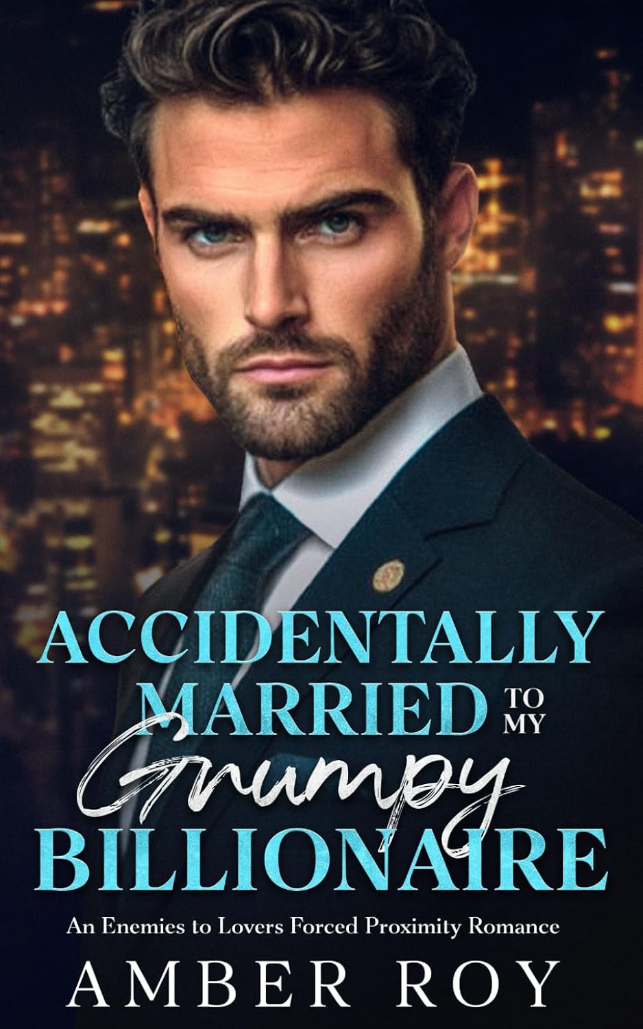 Accidentally Married To My Grumpy Billionaire: Enemies to Lovers Forced Proximity Romance by Amber Roy