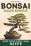 Bonsai Made Simple: Grow Your First Bonsai Successfully, Even with Zero Experience. Learn to Choose the Right Tree, Water It Properly, and Keep It Healthy Year-Round. First Bonsai Checklist Inside by Zenji Kurosawa