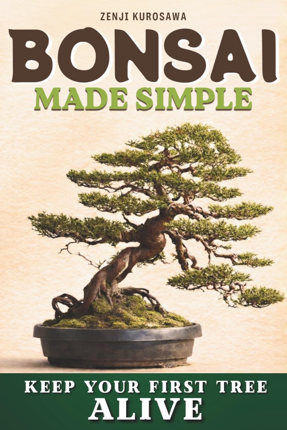 Bonsai Made Simple: Grow Your First Bonsai Successfully, Even with Zero Experience. Learn to Choose the Right Tree, Water It Properly, and Keep It Healthy Year-Round. First Bonsai Checklist Inside by Zenji Kurosawa