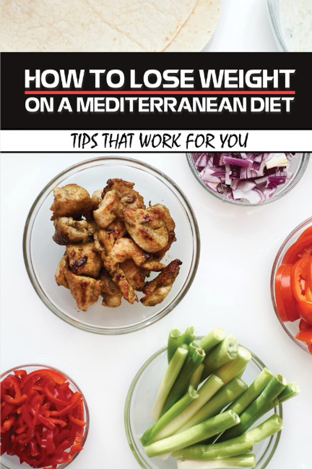 How To Lose Weight On A Mediterranean Diet: Tips That Work For You: Mediterranean Diet Recipes Easy by Danica Yankee