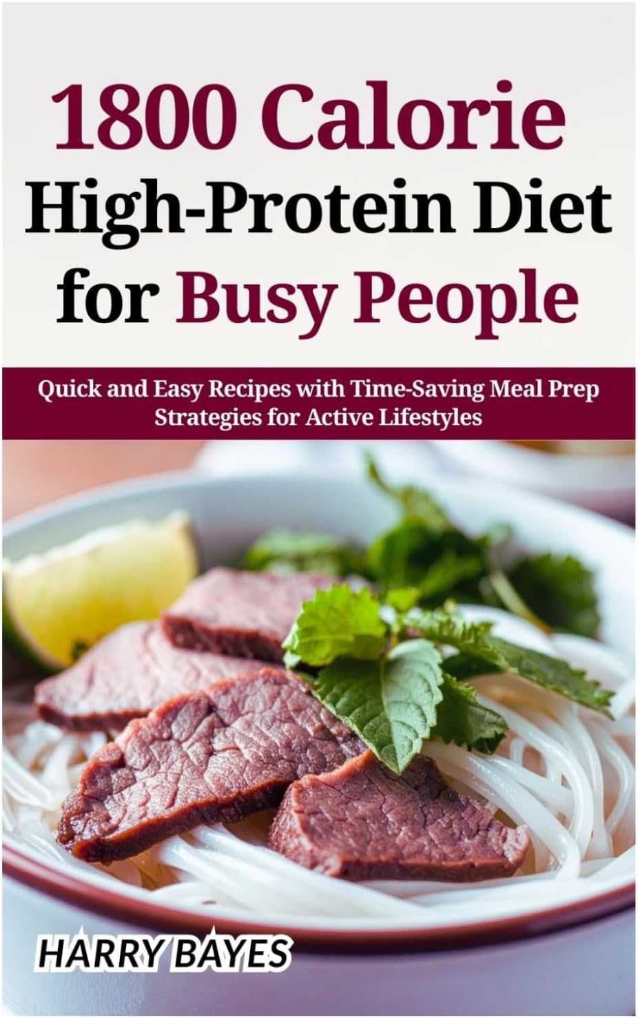 1800 Calorie High-Protein Diet for Busy People: Quick and Easy Recipes with Time-Saving Meal Prep Strategies for Active Lifestyles by HARRY BAYES