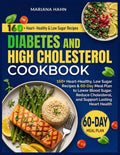 Diabetes and High Cholesterol Cookbook: 160+ Heart-Healthy, Low Sugar Recipes & 60-Day Meal Plan to Lower Blood Sugar, Reduce Cholesterol, and Support Lasting Heart Health by Mariana Hahn