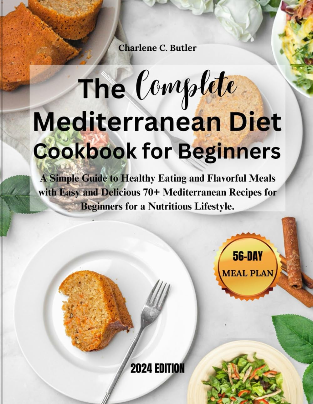 The Complete Mediterranean Diet Cookbook For Beginners: A Simple Guide to Healthy Eating and Flavorful Meals with Easy and Delicious 70+ Mediterranean Recipes for Beginners for a Nutritious Lifestyle. by Charlene C. Butler
