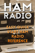 Ham Radio: Easy Quick Start Ham Radio Reference by Reynold Roberts