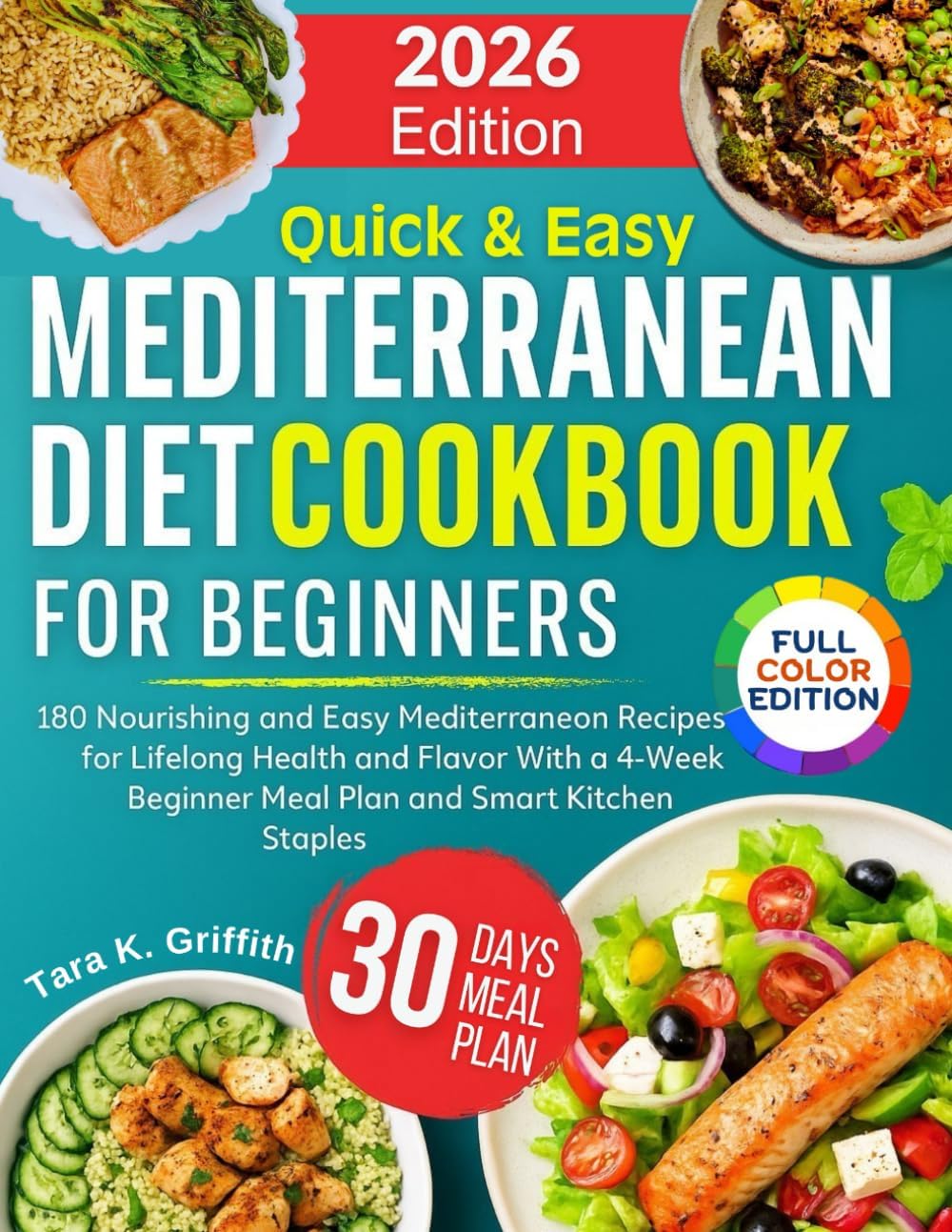Quick and Easy Mediterranean Diet Cookbook for Beginners: 180 Nourishing and Easy Mediterranean Recipes for Lifelong Health and Flavor With a 4-Week ... Kitchen Staples (Everyday Mediterranean) by Tara K. Griffith
