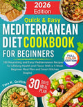 Quick and Easy Mediterranean Diet Cookbook for Beginners: 180 Nourishing and Easy Mediterranean Recipes for Lifelong Health and Flavor With a 4-Week ... Kitchen Staples (Everyday Mediterranean) by Tara K. Griffith
