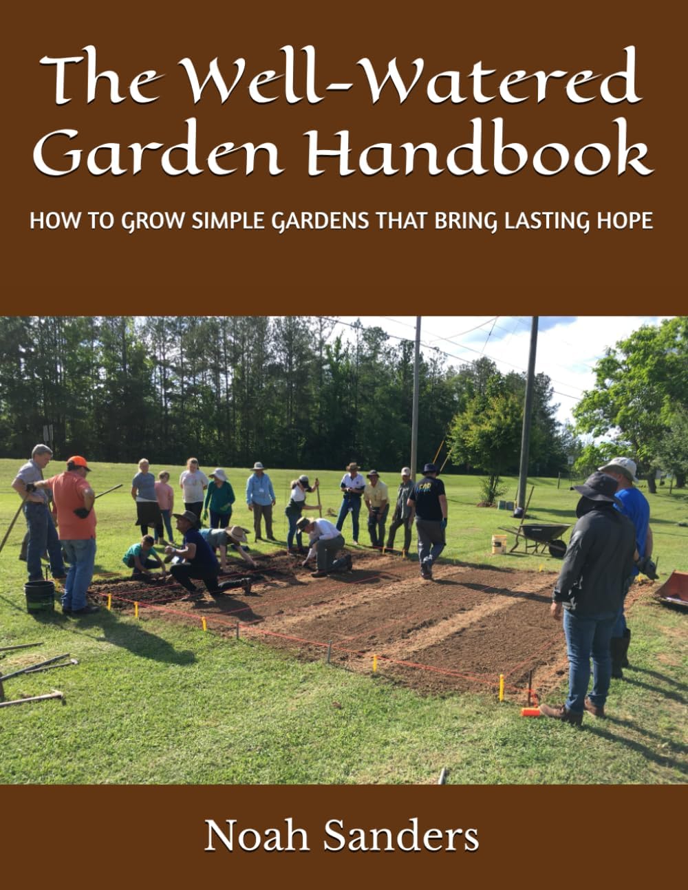 The Well-Watered Garden Handbook: How to grow simple gardens that bring lasting hope by Noah Sanders