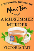 Mint Tea and A Midsummer Murder: A British Cozy Murder Mystery with a Female Police Detective (A Waterwheel Cafe Mystery Book 5) by Victoria Tait