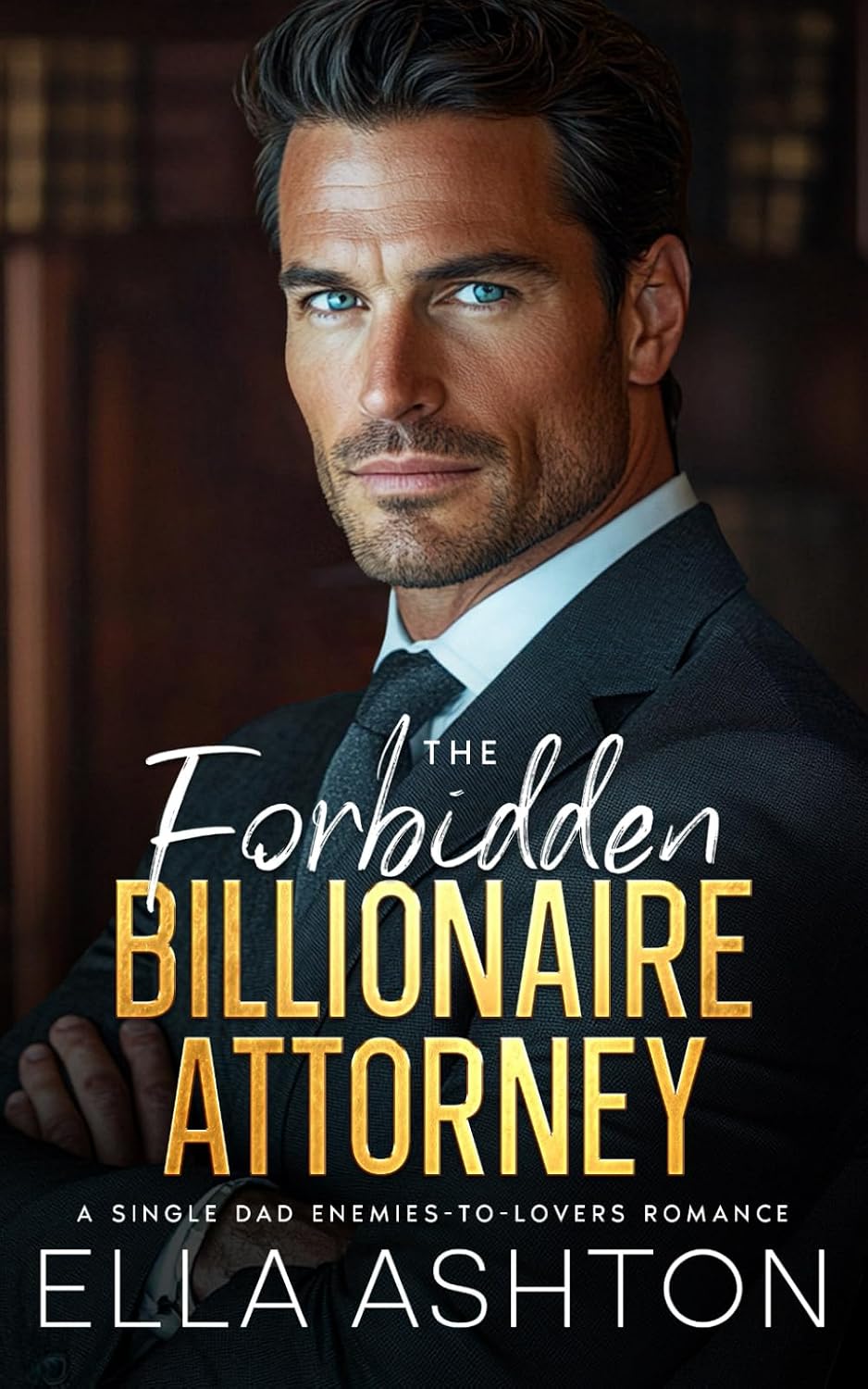 The Forbidden Billionaire Attorney: A Single Dad Enemies-to-Lovers Romance by Ella Ashton