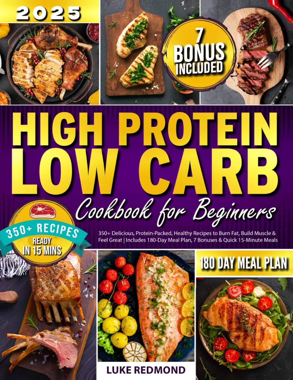 High Protein Low Carb Cookbook for Beginners: 350+ Delicious, Protein-Packed, Healthy Recipes to Burn Fat, Build Muscle & Feel Great | Includes 180-Day Meal Plan, 7 Bonuses & Quick 15-Minute Meals by Luke Redmond