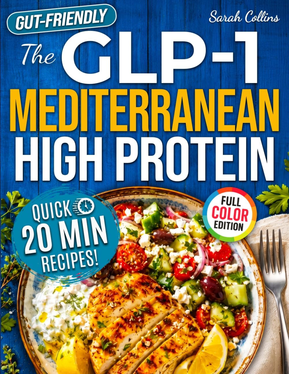 The GLP-1 Mediterranean High Protein Cookbook: 101 Gut-Friendly Recipes & a 30-Day Meal Plan to Protect Muscle Mass, Beat Nausea & Keep the Weight Off for Good by Sarah Collins