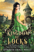 Kingdom of Locks: A Retelling of Rapunzel (The Kingdom Tales) by Deborah Grace White