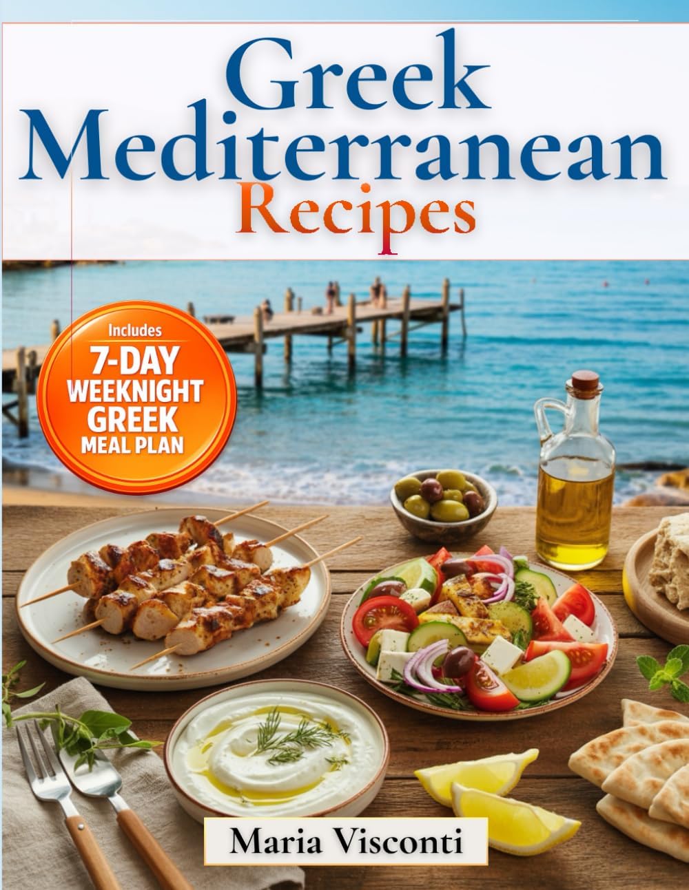 Greek Mediterranean Recipes: The No-Confusion Greek Cookbook Authentic Classics + Quick Bowls & Meal Prep for Fresh, High-Protein, Heart-Healthy Meals with Easy-to-Find Ingredients by Maria Visconti