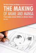The Making of Anime and Manga: From Zodiac Animal Shifters to Demon Slayers (The Rise of Anime and Manga) by Mari Bolte