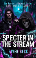Specter in the Stream: A Forced Proximity Enemies to Lovers Dark MM Romance (The Faceless Network) by River Beck
