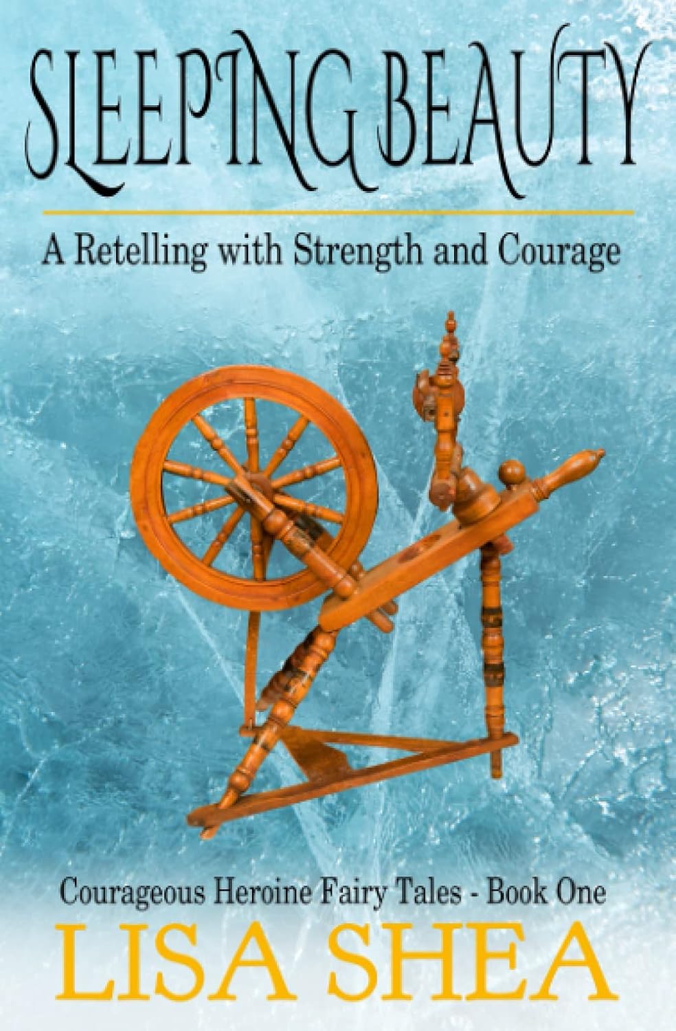 Sleeping Beauty - A Retelling with Strength and Courage (Courageous Heroine Fairy Tales) by Lisa Shea