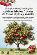 Guía para principiantes para cultivar árboles frutales de forma rápida y sencilla: Técnicas sostenibles y eficaces para obtener árboles más sanos y ... de poda y mantenimiento (Spanish Edition) by Sophie McKay