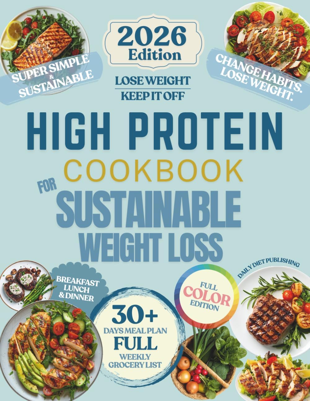 High Protein Cookbook for Sustainable Weight Loss: Simple, High-Protein Recipes to Lose Weight, Build Muscle, and Keep It Off | 30 Day Meal Plan & Grocery List Included (Healthy Habits Cookbooks) by Daily Diets Publishing