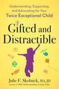 Gifted and Distractible: Understanding, Supporting, and Advocating for Your Twice Exceptional Child by Julie F. Skolnick