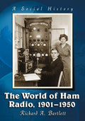 The World of Ham Radio, 1901-1950: A Social History by Richard A. Bartlett