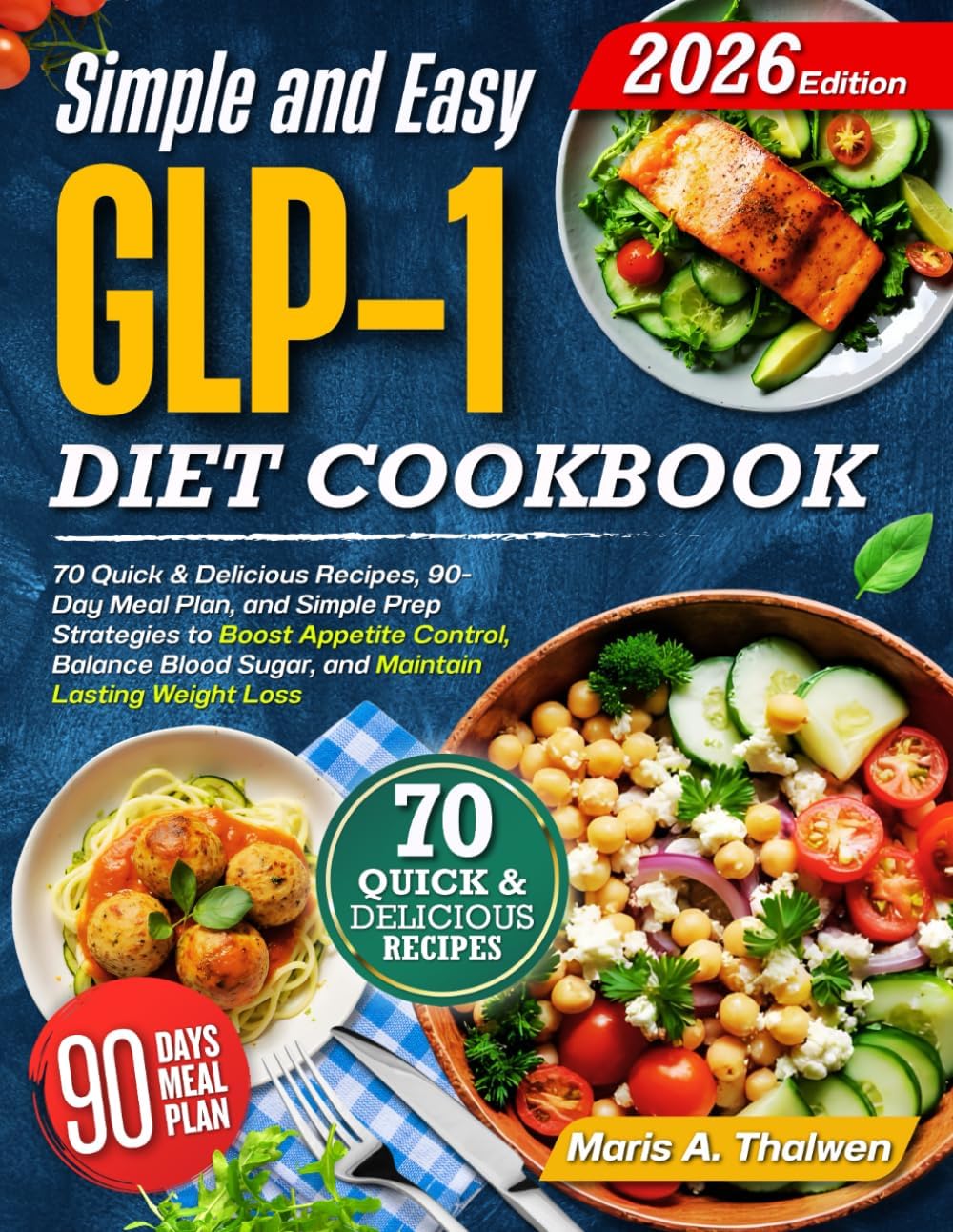 Simple and Easy GLP-1 Diet Cookbook: 70 Quick & Delicious Recipes, 90-Day Meal Plan, and Simple Prep Strategies to Boost Appetite Control, Balance Blood Sugar, and Maintain Lasting Weight Loss by Maris A. Thalwen