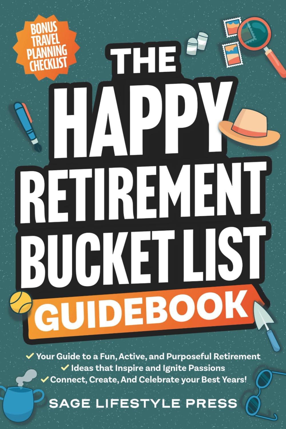 The Happy Retirement Bucket List Guidebook: Create the Life You Love, Stay Active and Engaged, Discover New Passions and Joys (Real Life Fun and Financial Retirement Series) by Sage Lifestyle Press