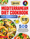 Mediterranean Diet Cookbook for Beginners: 500 Quick, Easy, and Delicious Recipes with a 30-Day Meal Plan, Full-Color Pictures to Kickstart Your Healthy Lifestyle. by Olivia Robson