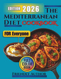 The Mediterranean Diet 30-Minute Cookbook for Everyone (Beginners, Seniors, and Busy People): Easy and quick recipes for healthy everyday eating, with ... planners, and a Mediterranean shopping list. by Friendly Author
