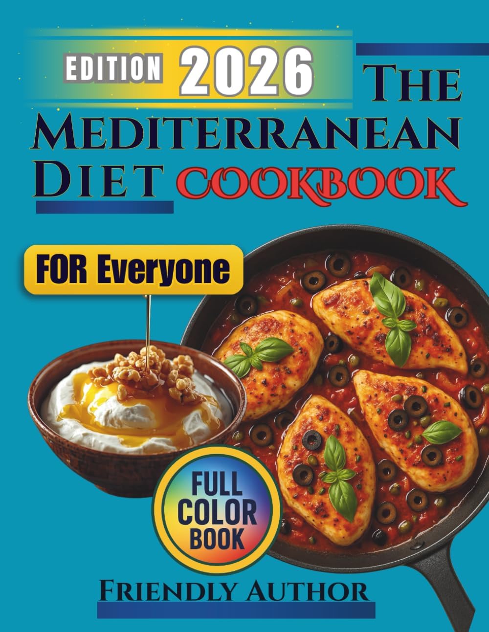 The Mediterranean Diet 30-Minute Cookbook for Everyone (Beginners, Seniors, and Busy People): Easy and quick recipes for healthy everyday eating, with ... planners, and a Mediterranean shopping list. by Friendly Author