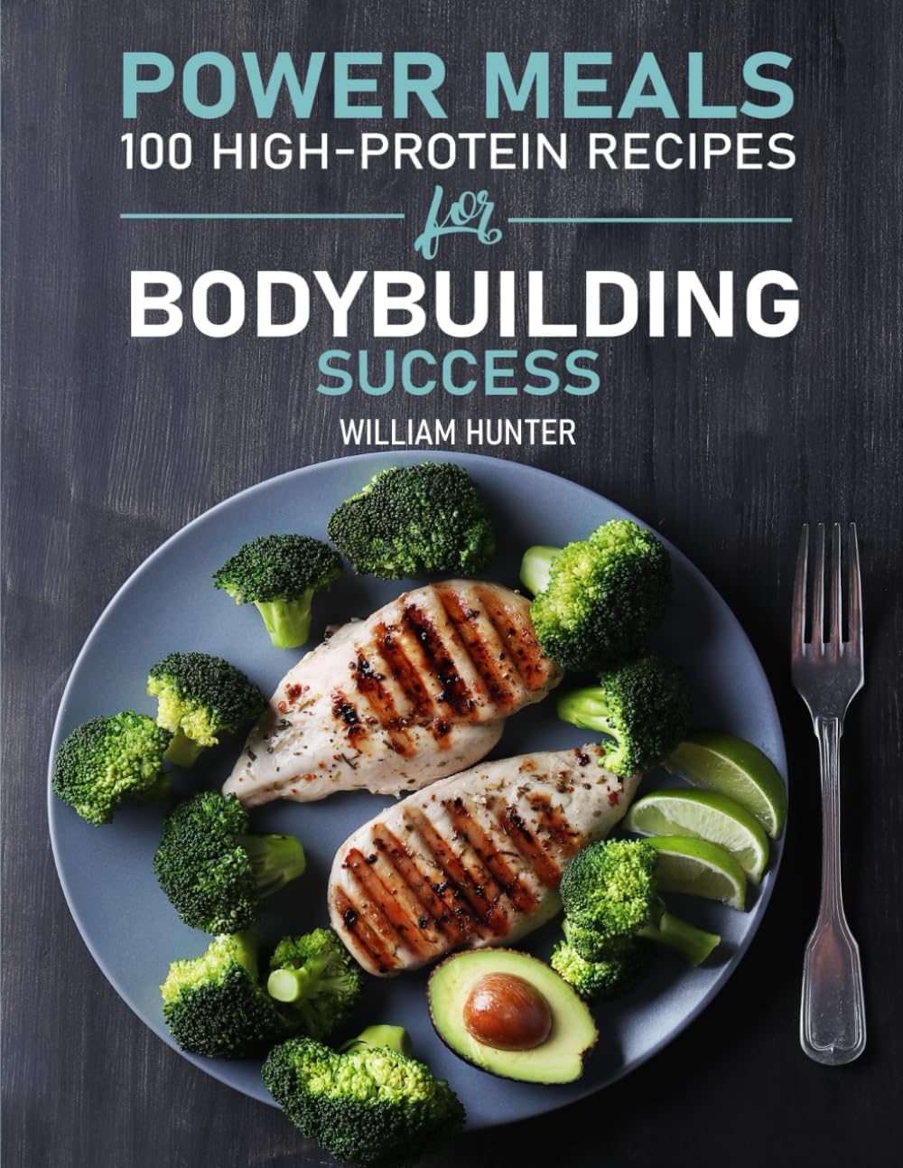 POWER MEALS: 100 HIGH-PROTEIN RECIPES FOR BODYBUILDING SUCCESS (Sports and Health) by WILLIAM HUNTER
