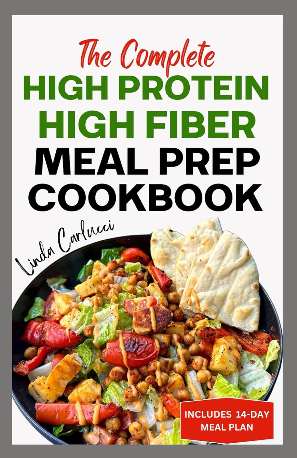 The Complete High Protein High Fiber Meal Prep Cookbook: Easy Tasty Anti Inflammatory Low Carb High Protein Diet Recipes & Meal Plan for Weight Loss, Inflammation & Gut Health by Linda Carlucci