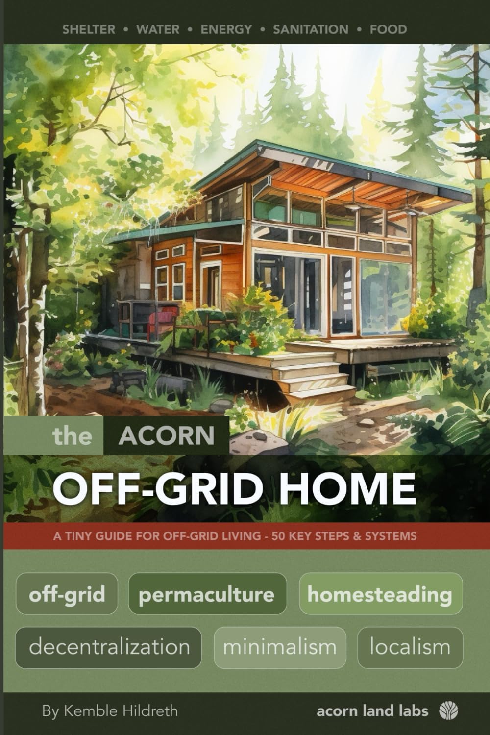 The Acorn Off-Grid Home: A Tiny Guide for Off-Grid Living: 50 Key Steps and Systems (Acorn Off-Grid Guides) by Kemble Hildreth
